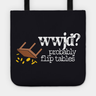 WWJD Probably Flip Tables Tote