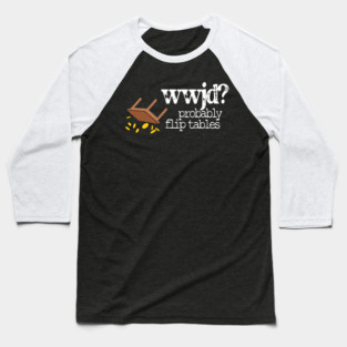 WWJD Probably Flip Tables Baseball T-Shirt