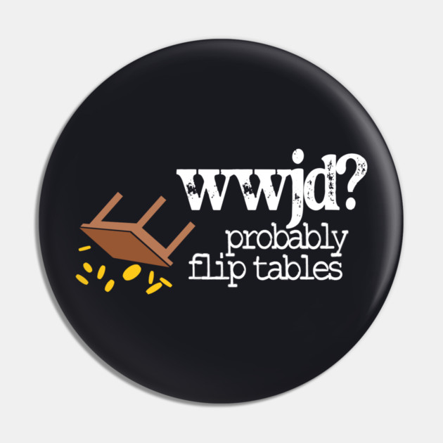 WWJD Probably Flip Tables Pin by Charles's Store 8