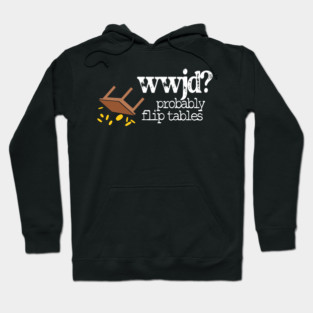 WWJD Probably Flip Tables Hoodie