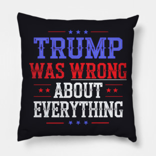 Trump Was Wrong About Everything Pillow