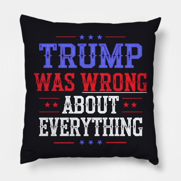 Trump Was Wrong About Everything Pillow by Charles's Store 8