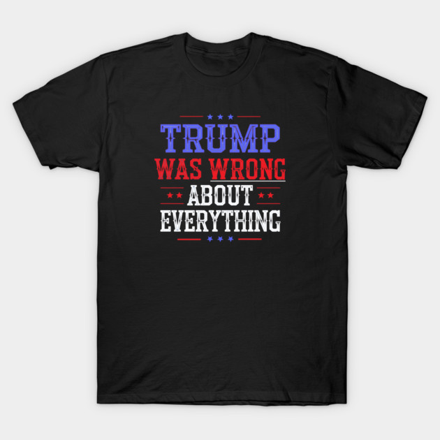 Trump Was Wrong About Everything T-Shirt by Charles's Store 8