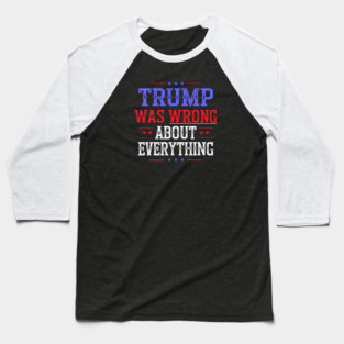 Trump Was Wrong About Everything Baseball T-Shirt