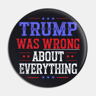 Trump Was Wrong About Everything Pin