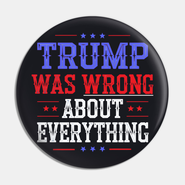 Trump Was Wrong About Everything Pin by Charles's Store 8