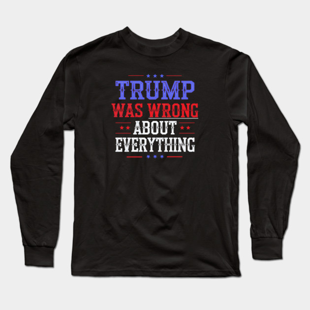 Trump Was Wrong About Everything Long Sleeve T-Shirt by Charles's Store 8