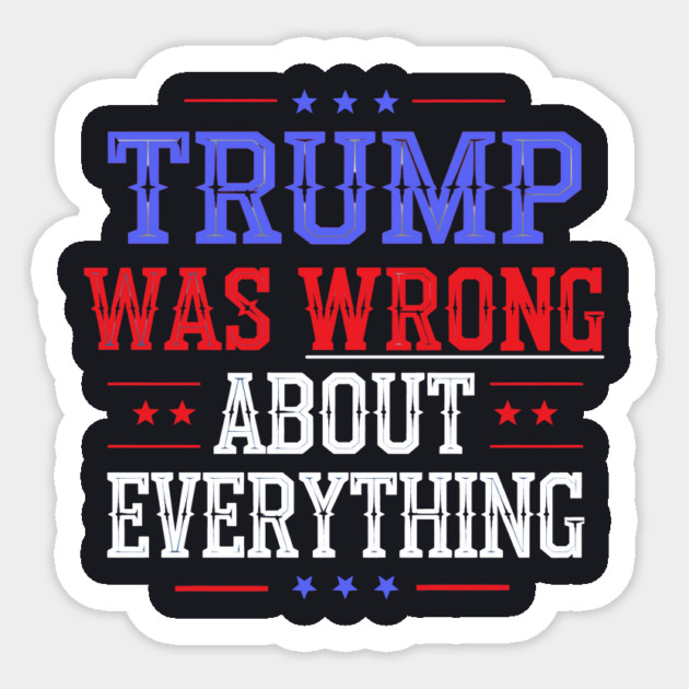 Trump Was Wrong About Everything Sticker by Charles's Store 8