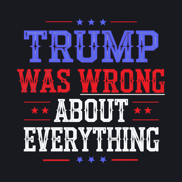 Trump Was Wrong About Everything by Charles's Store 8