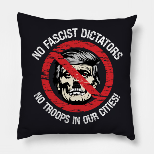 No Fascist Dictators — No Troops In Our Cities! Pillow by Charles's Store 8