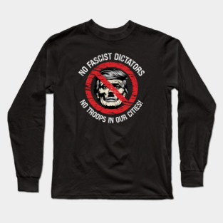 No Fascist Dictators — No Troops In Our Cities! Long Sleeve T-Shirt