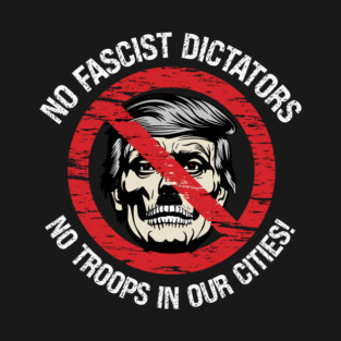 No Fascist Dictators — No Troops In Our Cities! T-Shirt