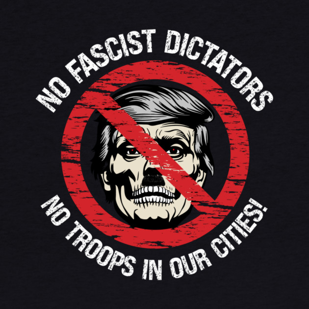 No Fascist Dictators — No Troops In Our Cities! by Charles's Store 8