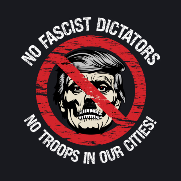 No Fascist Dictators — No Troops In Our Cities! by Charles's Store 8