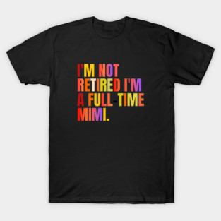 Mimi Gifts Full Time Mimi Mother's Day, Retirement Grandma ,  New Mimi T-Shirt