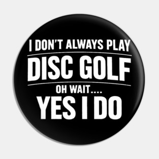 i don't always play disc golf oh wait yes i do Pin