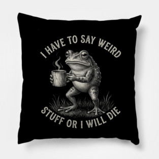 I Have To Say Weird Stuff Or I Will Die Funny Frog Pillow