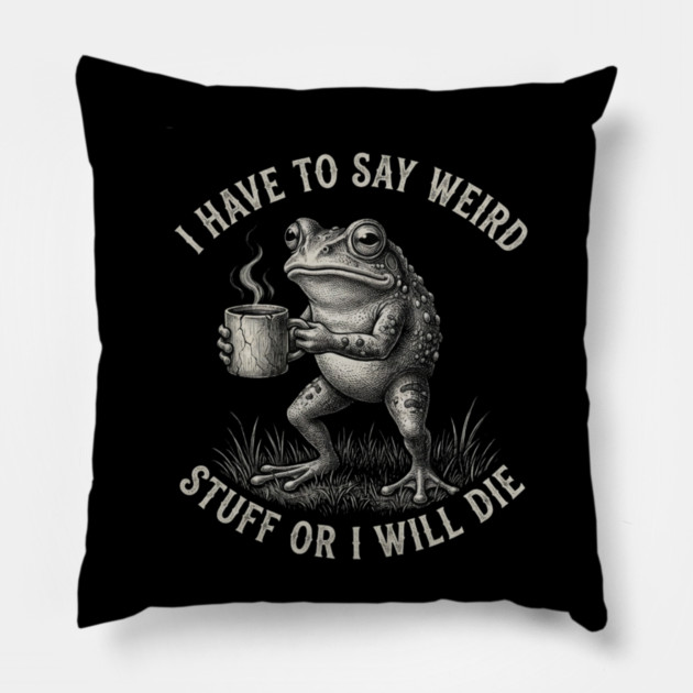 I Have To Say Weird Stuff Or I Will Die Funny Frog Pillow by ArtistTee ⭐⭐⭐⭐⭐