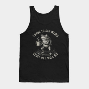 I Have To Say Weird Stuff Or I Will Die Funny Frog Tank Top