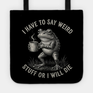 I Have To Say Weird Stuff Or I Will Die Funny Frog Tote