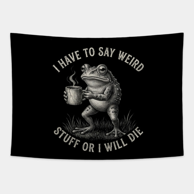 I Have To Say Weird Stuff Or I Will Die Funny Frog Tapestry by ArtistTee ⭐⭐⭐⭐⭐