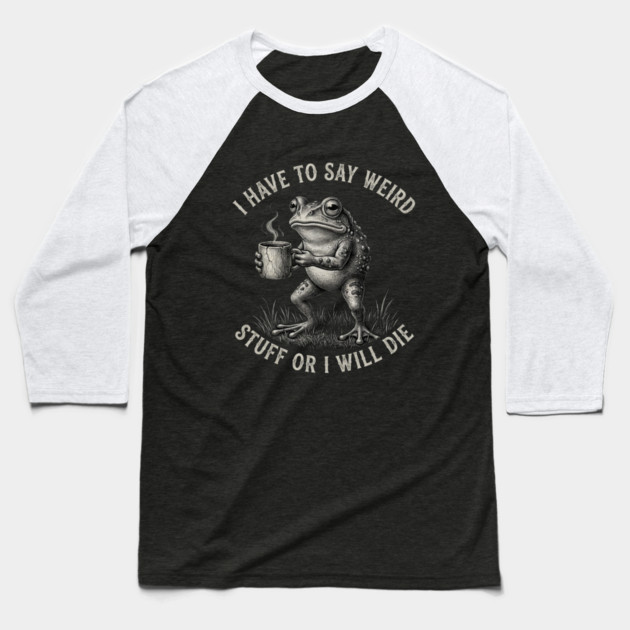 I Have To Say Weird Stuff Or I Will Die Funny Frog Baseball T-Shirt by ArtistTee ⭐⭐⭐⭐⭐
