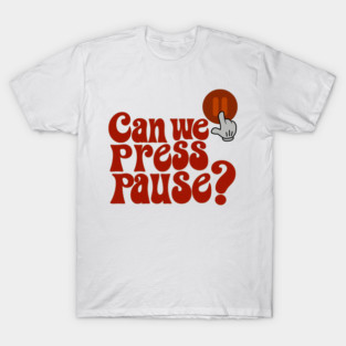Can we press pause? - finger T-Shirt