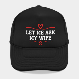 Let Me Ask My Wife Funny Marriage Saying Hearts Hat