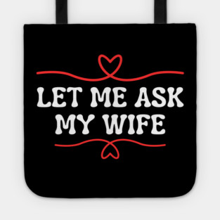 Let Me Ask My Wife Funny Marriage Saying Hearts Tote