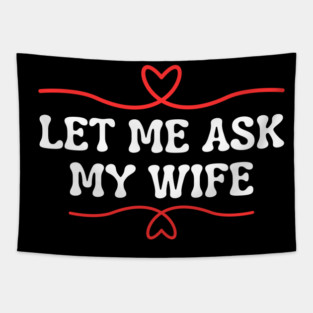 Let Me Ask My Wife Funny Marriage Saying Hearts Tapestry