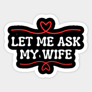 Let Me Ask My Wife Funny Marriage Saying Hearts Sticker