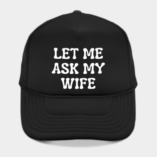 Let Me Ask My Wife Funny Married Life Quote Hat