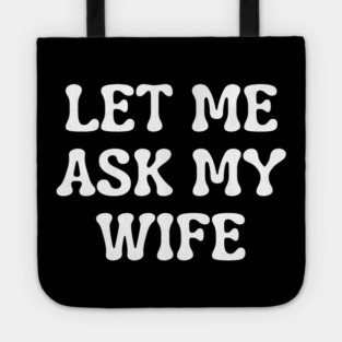 Let Me Ask My Wife Funny Married Life Quote Tote