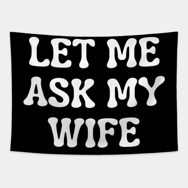 Let Me Ask My Wife Funny Married Life Quote Tapestry by Creatifly Graphic Tees