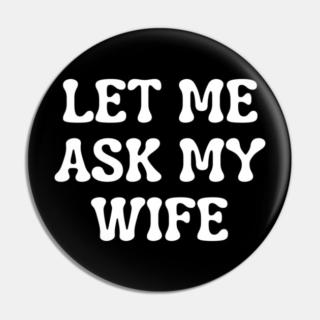 Let Me Ask My Wife Funny Married Life Quote Pin by Creatifly Graphic Tees