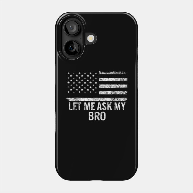 Let Me Ask My Bro American Flag Patriot Phone Case by ArtistTee ⭐⭐⭐⭐⭐