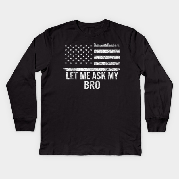 Let Me Ask My Bro American Flag Patriot Kids Long Sleeve T-Shirt by ArtistTee ⭐⭐⭐⭐⭐