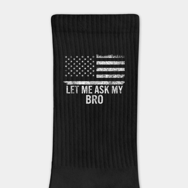 Let Me Ask My Bro American Flag Patriot by ArtistTee ⭐⭐⭐⭐⭐