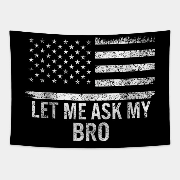 Let Me Ask My Bro American Flag Patriot Tapestry by ArtistTee ⭐⭐⭐⭐⭐