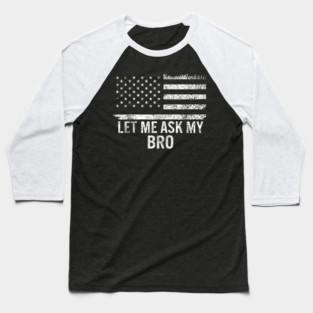 Let Me Ask My Bro American Flag Patriot Baseball T-Shirt