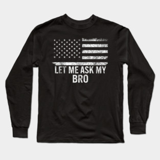 Let Me Ask My Bro American Flag Patriot Long Sleeve T-Shirt
