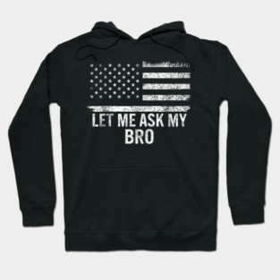 Let Me Ask My Bro American Flag Patriot Hoodie