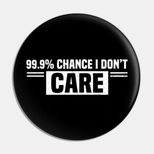 99.9% Chance I Don't Care Sarcastic Humor Pin