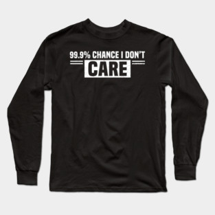 99.9% Chance I Don't Care Sarcastic Humor Long Sleeve T-Shirt