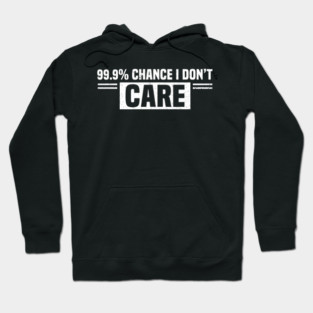 99.9% Chance I Don't Care Sarcastic Humor Hoodie