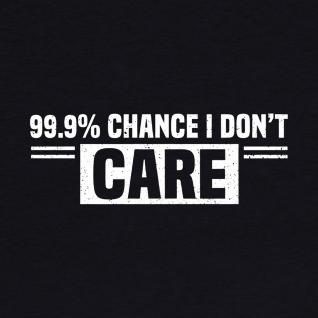 99.9% Chance I Don't Care Sarcastic Humor by ArtistTee ⭐⭐⭐⭐⭐