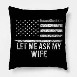 Let Me Ask My Wife American Flag Patriotic Pillow