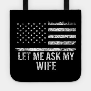 Let Me Ask My Wife American Flag Patriotic Tote