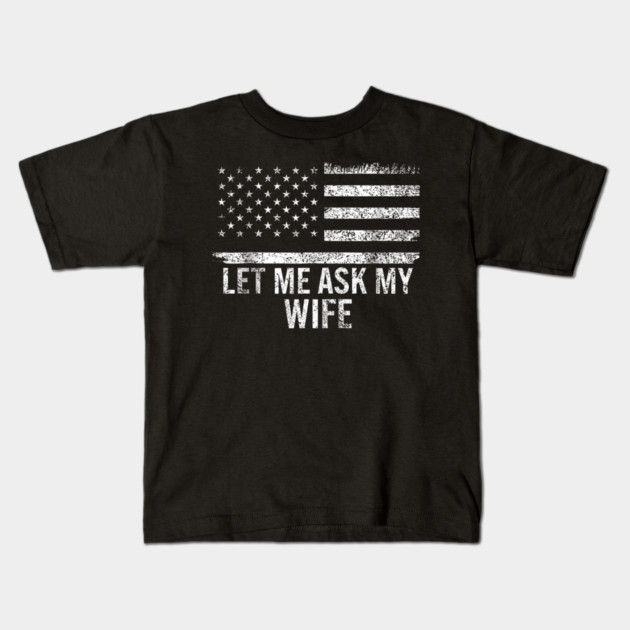 Let Me Ask My Wife American Flag Patriotic Kids T-Shirt by ArtistTee ⭐⭐⭐⭐⭐