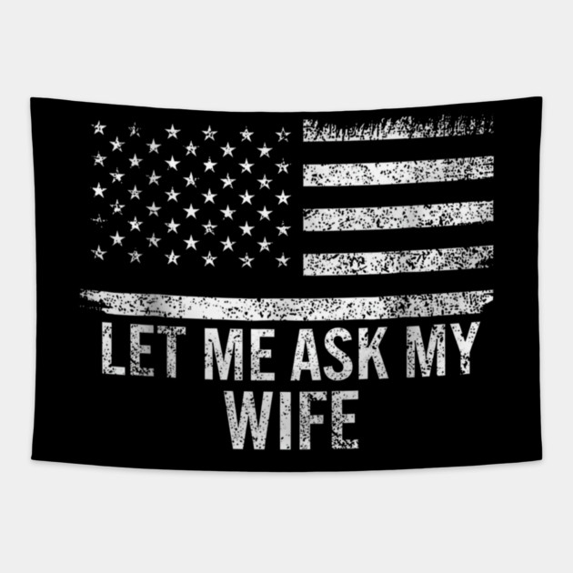 Let Me Ask My Wife American Flag Patriotic Tapestry by ArtistTee ⭐⭐⭐⭐⭐
